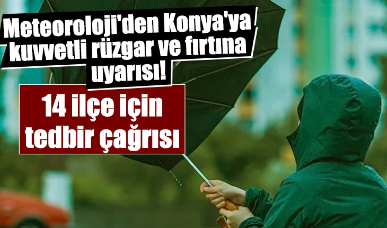 Meteoroloji’den Konya’ya kuvvetli rüzgar ve fırtına uyarısı! 14 ilçe için tedbir çağrısı 