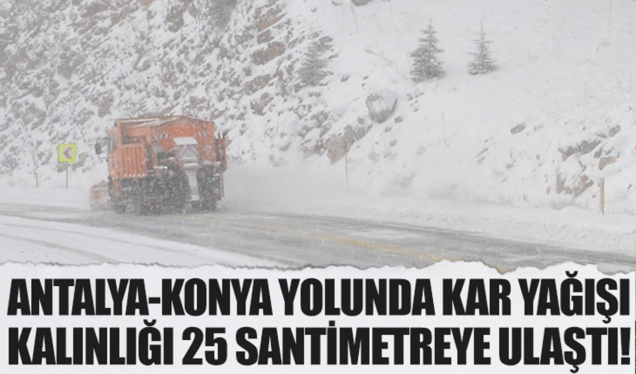 Antalya-Konya yolunda kar yağışı: Kalınlığı 25 santimetreye ulaştı!