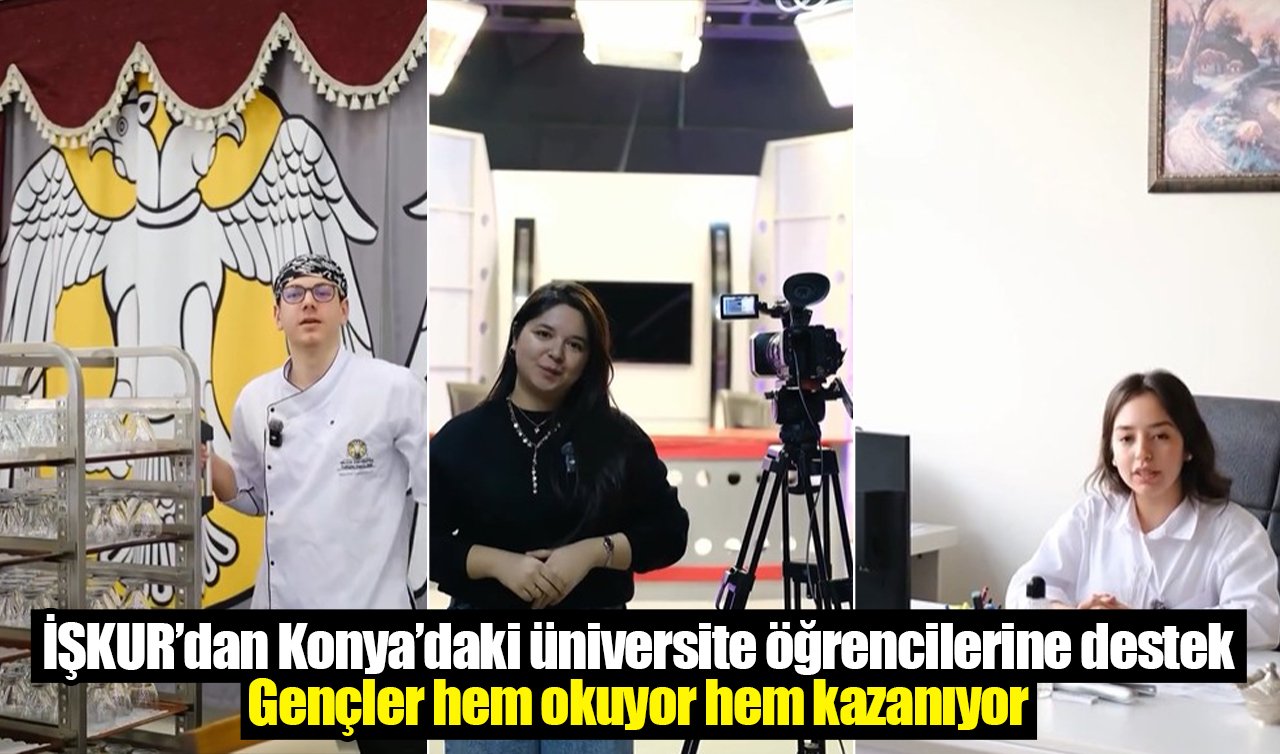 İŞKUR’dan Konya’daki üniversite öğrencilerine destek: Gençler hem okuyor hem kazanıyor