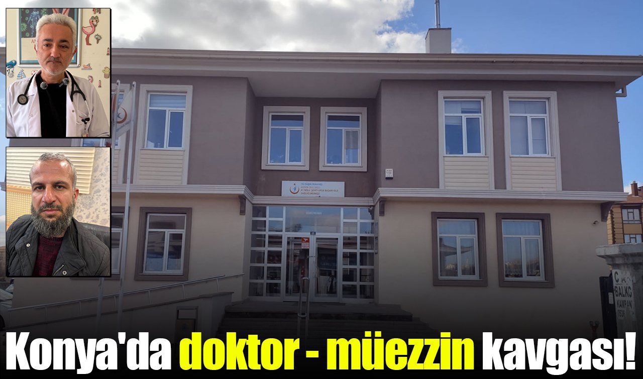 Konya’da doktor müezzin kavgası! 