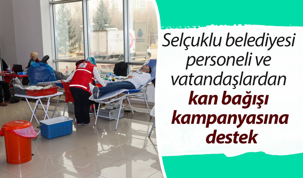 Selçuklu belediyesi personeli ve vatandaşlardan kan bağışı kampanyasına destek