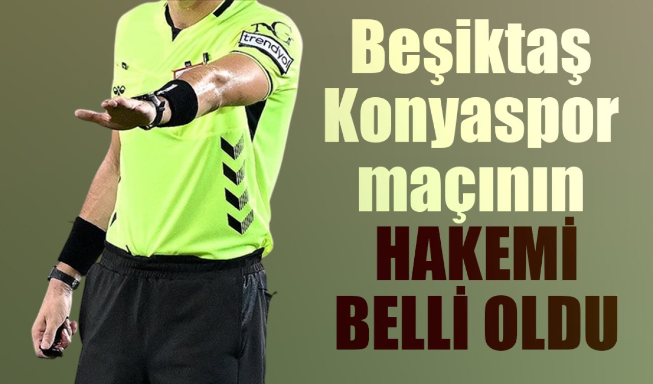 Beşiktaş - Konyaspor maçının hakemi belli oldu