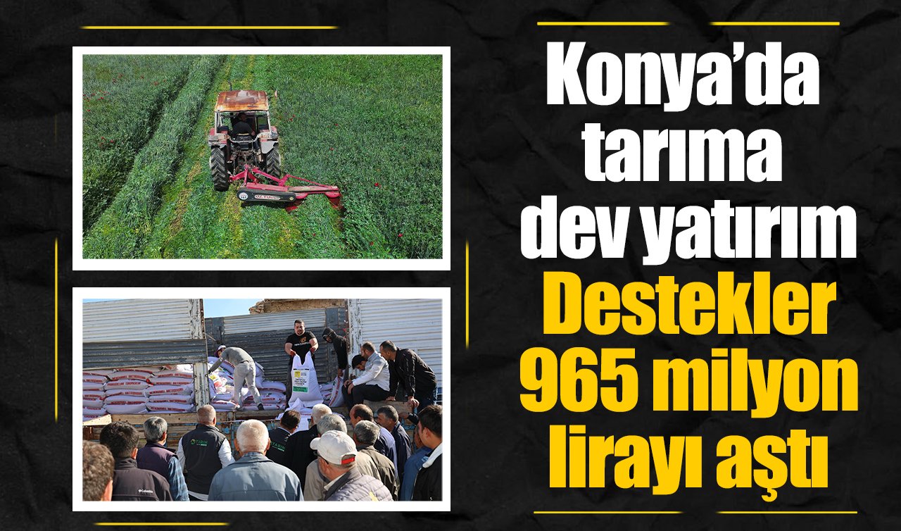 Konya’da tarıma dev yatırım: Destekler 965 milyon lirayı aştı