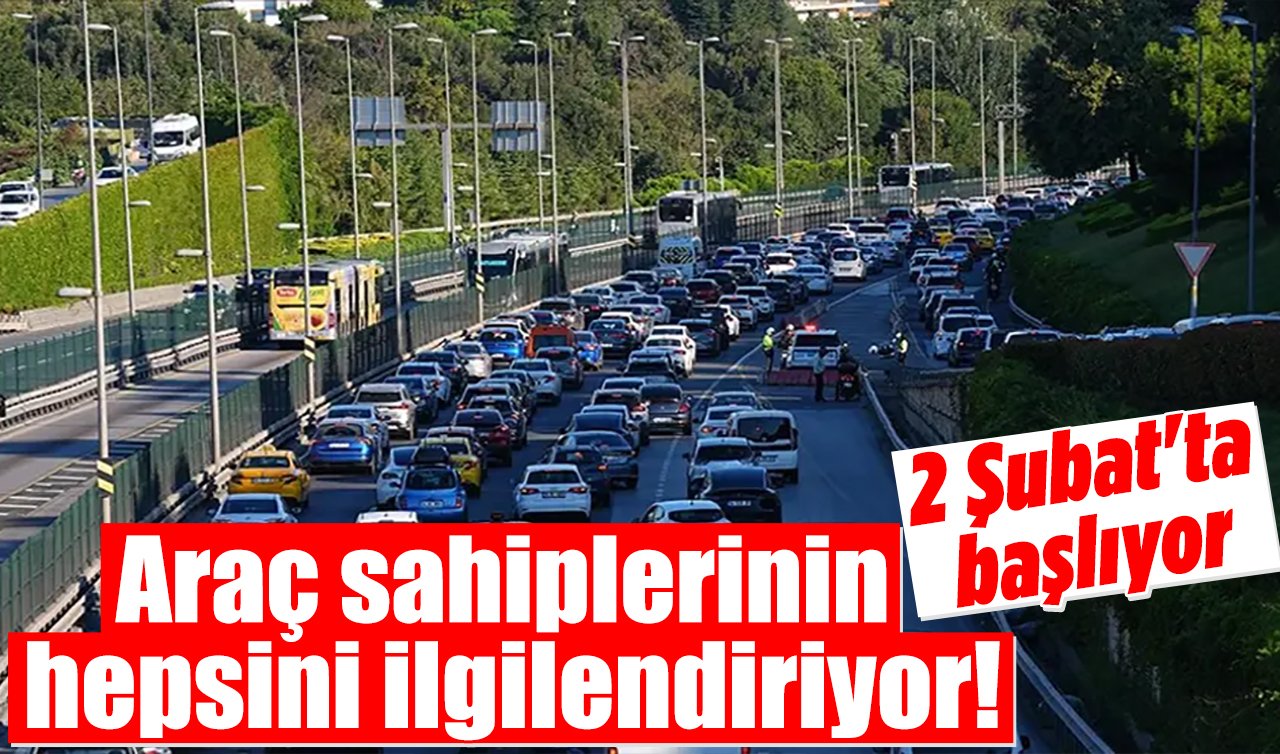 Araç sahiplerinin hepsini ilgilendiriyor! 2 Şubat’ta başlıyor