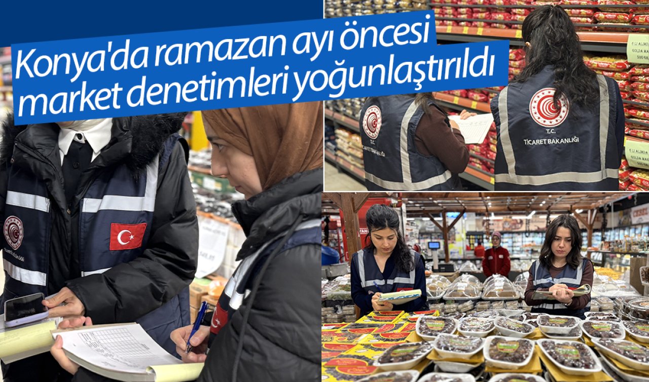 Konya’da ramazan ayı öncesi market denetimleri yoğunlaştırıldı