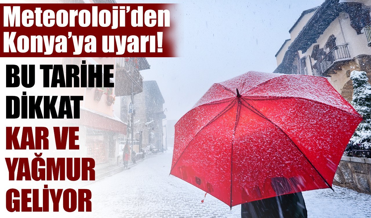 Meteoroloji’den Konya’ya uyarı! Bu tarihe dikkat: Kar ve yağmur geliyor