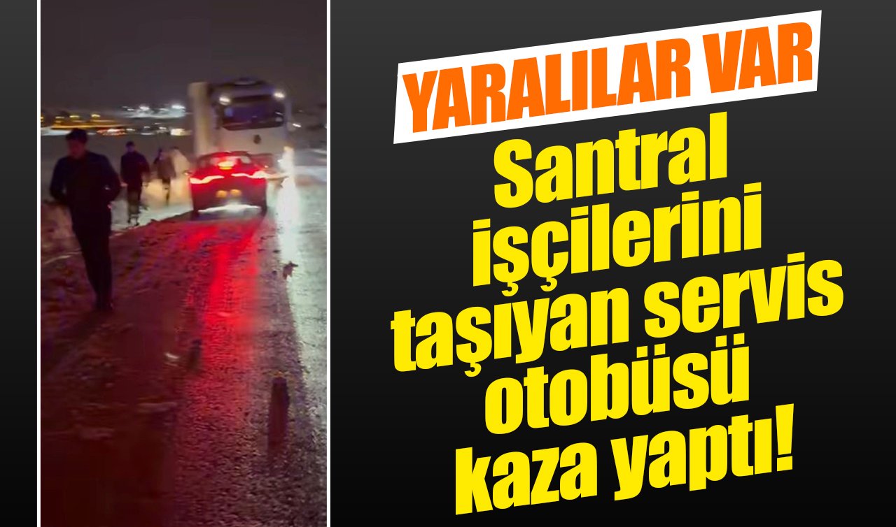 Santral işçilerini taşıyan servis otobüsü kaza yaptı! Yaralılar var