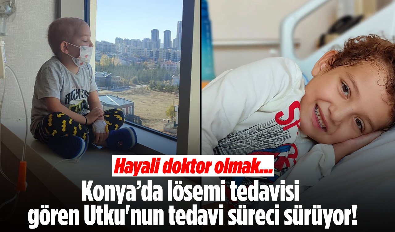 Konya’da lösemi tedavisi gören Utku’nun tedavi süreci sürüyor! Hayali doktor olmak