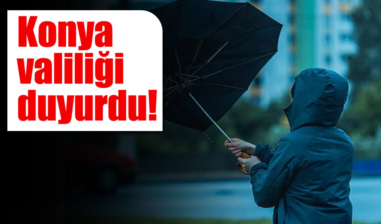 Konya valiliği duyurdu! Kuvvetli rüzgar ve fırtına geliyor 