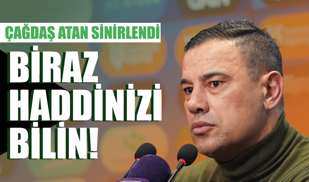 Çağdaş Atan sinirlendi: Biraz haddinizi bilin!