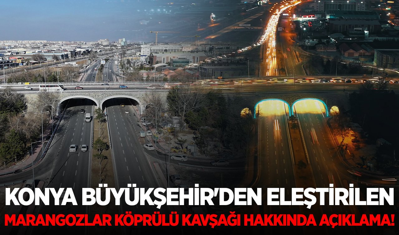 Konya Büyükşehir’den eleştirilen Marangozlar Köprülü Kavşağı hakkında açıklama!
