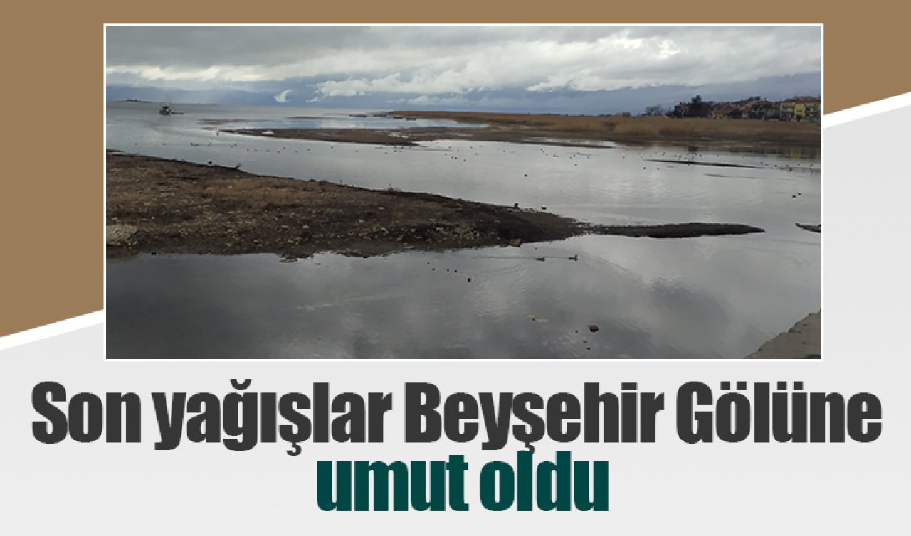 Son yağışlar Beyşehir Gölüne umut oldu