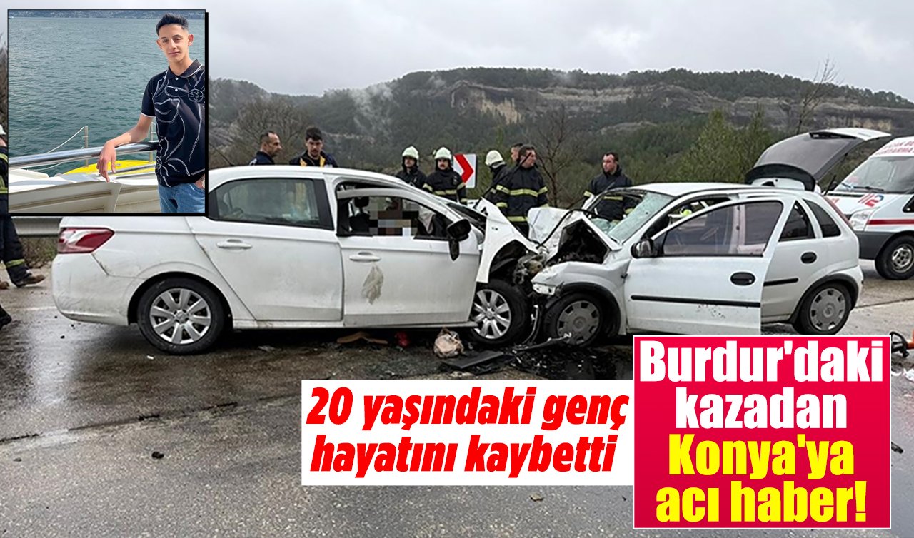 Burdur’daki kazadan Konya’ya acı haber! 20 yaşındaki genç hayatını kaybetti