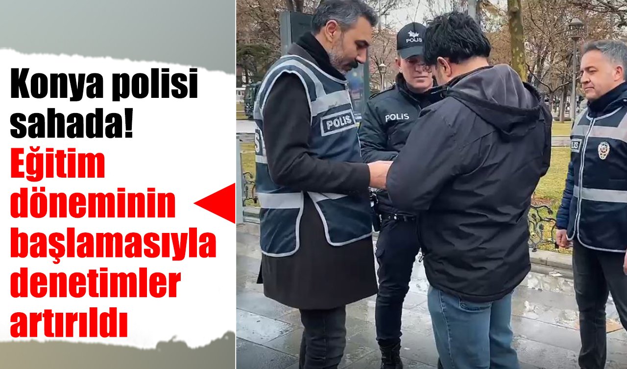 Konya polisi sahada! Eğitim döneminin başlamasıyla denetimler artırıldı