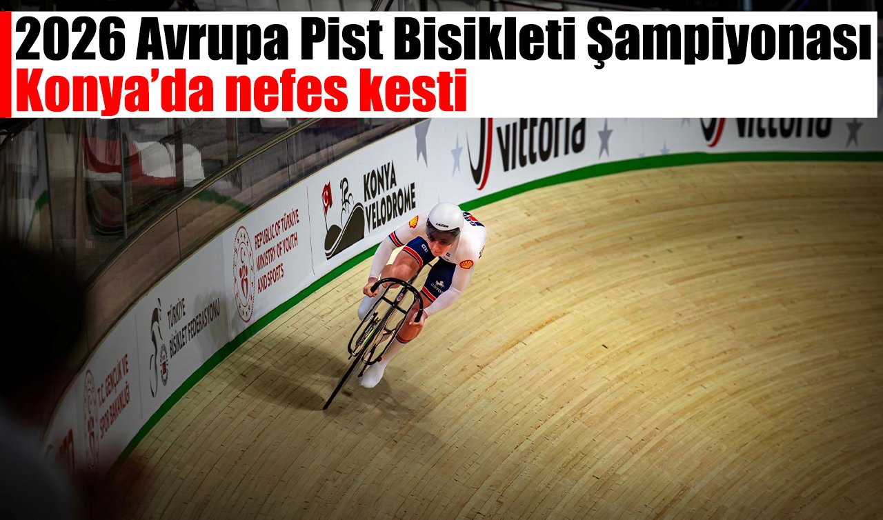 2026 Avrupa Pist Bisikleti Şampiyonası Konya’da nefes kesti