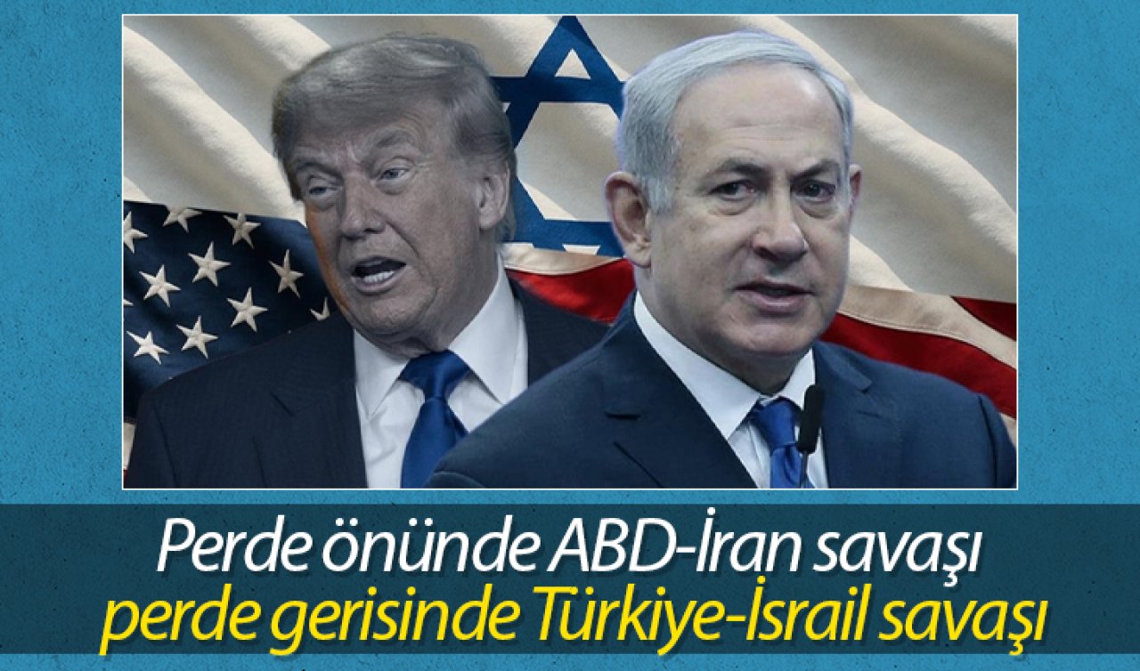 Perde önünde ABD-İran savaşı perde gerisinde Türkiye-İsrail savaşı