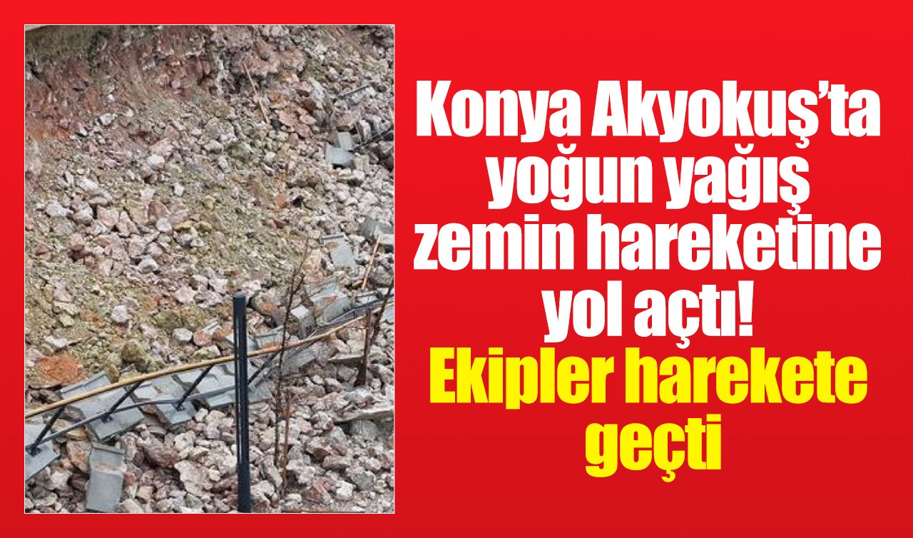Konya Akyokuş’ta yoğun yağış zemin hareketine yol açtı! Ekipler harekete geçti