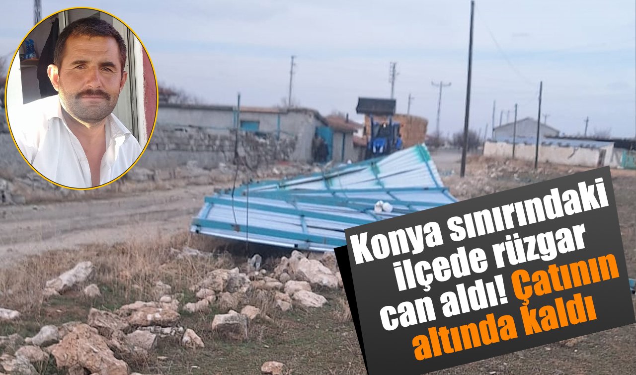 Konya sınırındaki ilçede rüzgar can aldı! Çatının altında kaldı
