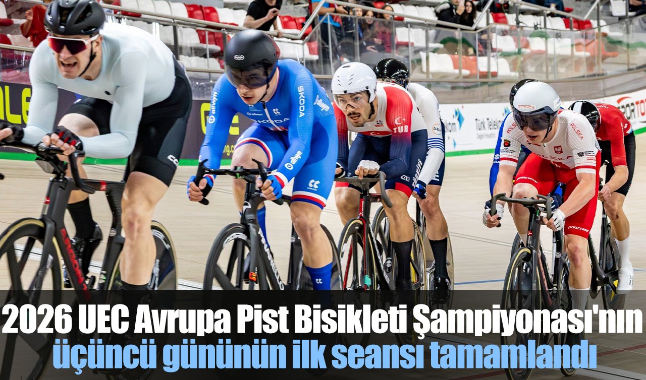 2026 UEC Avrupa Pist Bisikleti Şampiyonası’nın üçüncü gününün ilk seansı tamamlandı