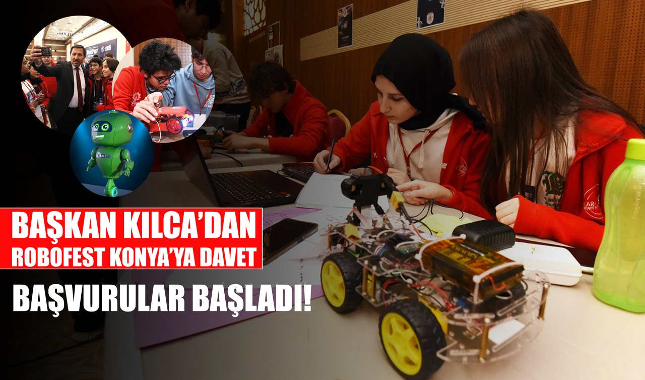 Başkan Kılca’dan Robofest Konya’ya davet: Başvurular başladı!