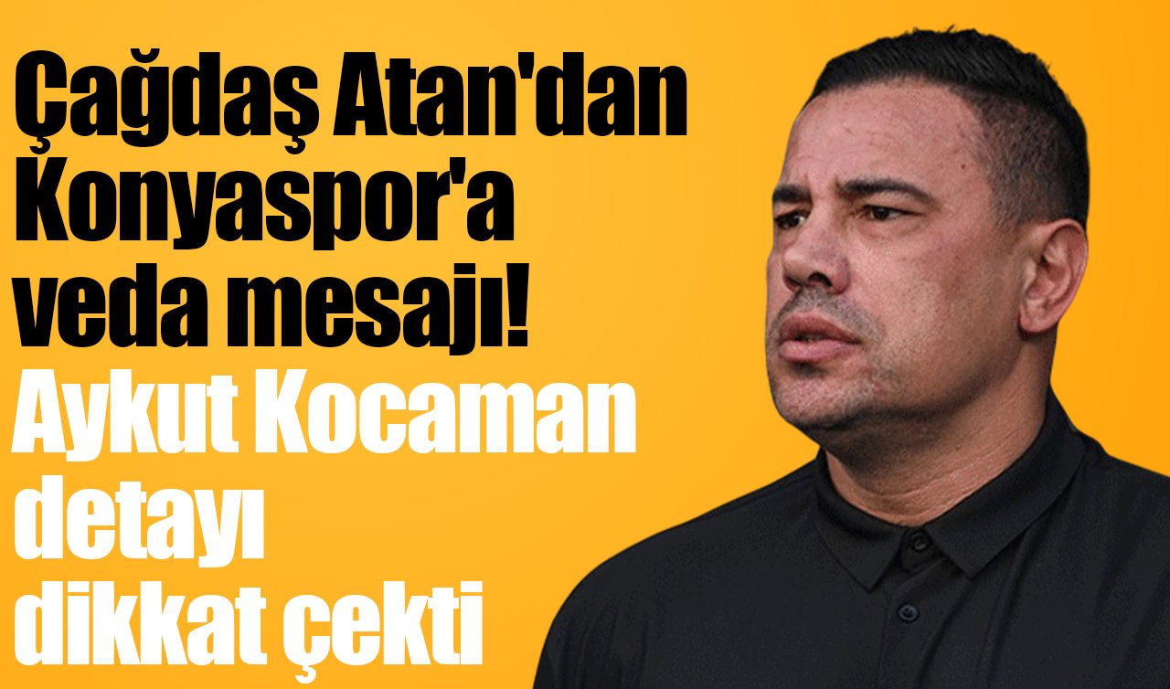 Çağdaş Atan’dan Konyaspor’a veda mesajı! Aykut Kocaman detayı dikkat çekti