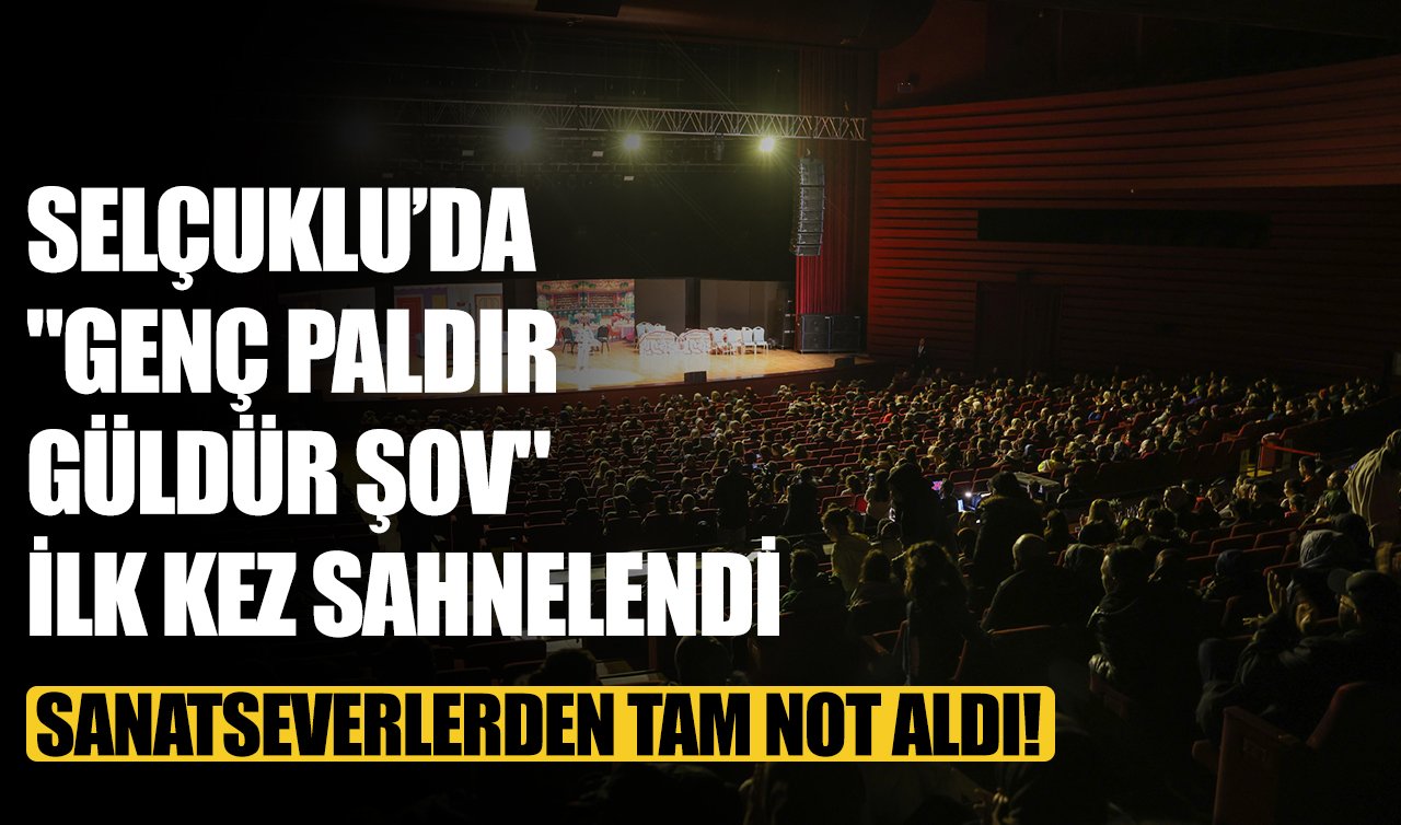 Selçuklu’da “Genç Paldır Güldür Şov“ ilk kez sahnelendi: Sanatseverlerden tam not aldı!