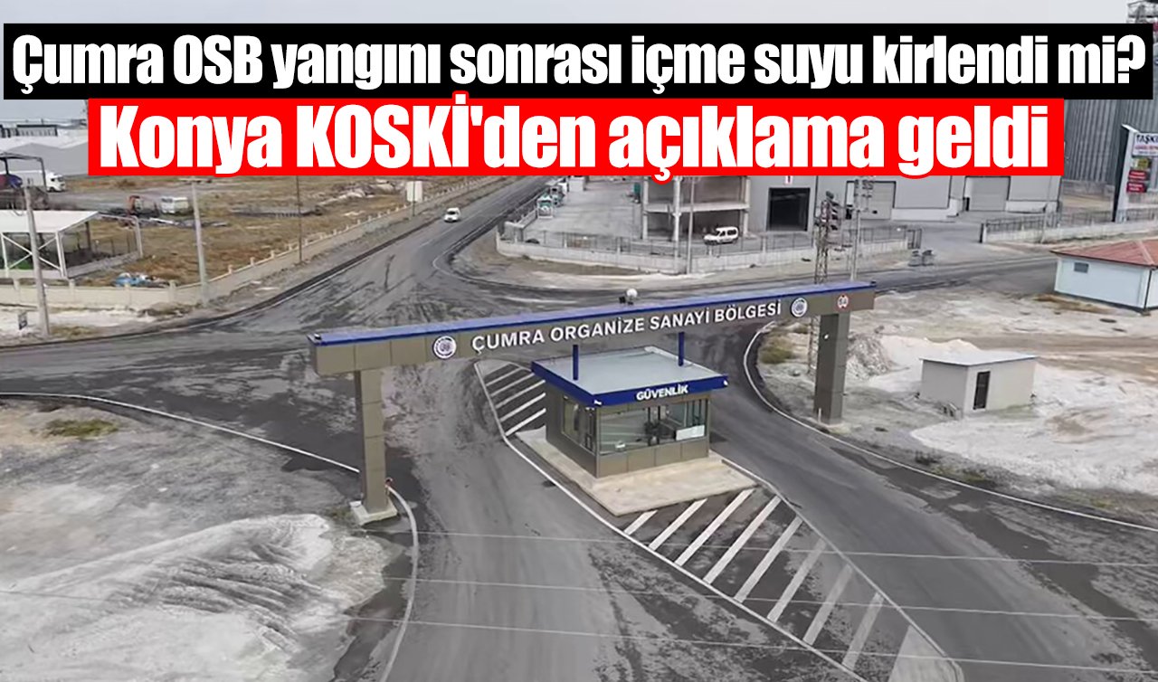 Çumra OSB yangını sonrası içme suyu kirlendi mi? Konya KOSKİ’den açıklama geldi