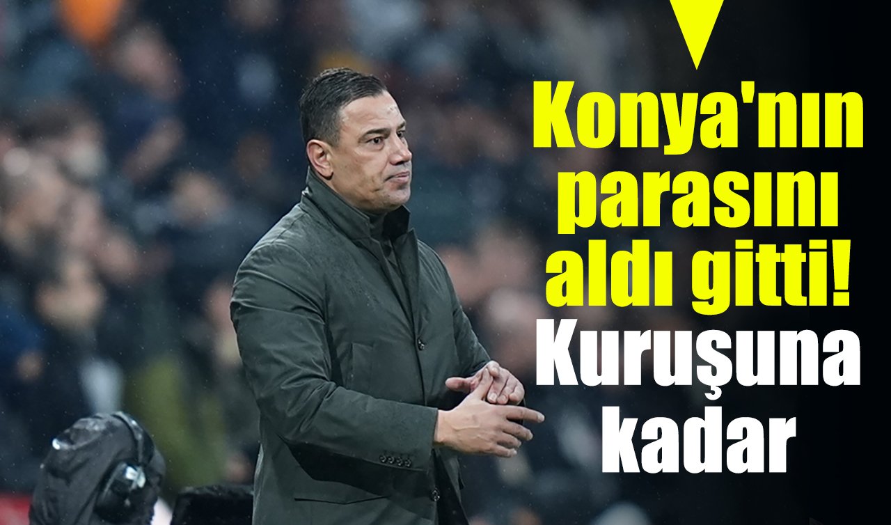 Konya’nın parasını aldı gitti! Kuruşuna kadar