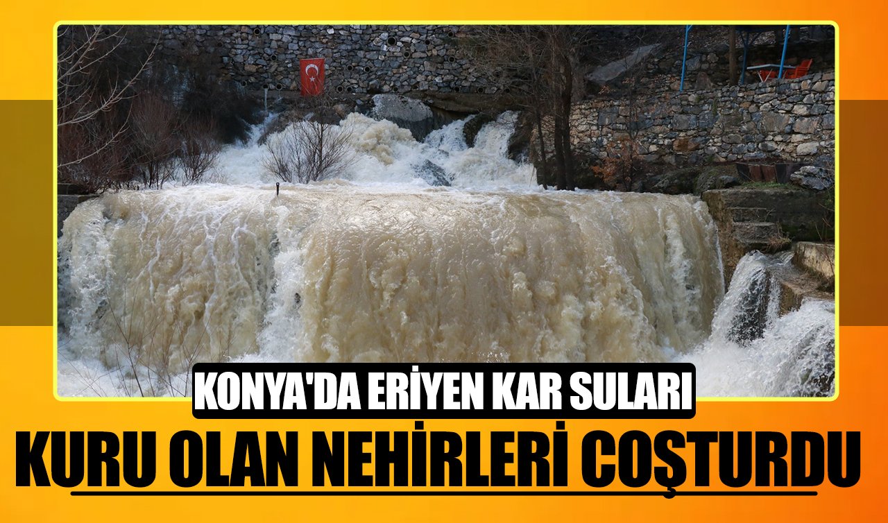 Konya’da eriyen kar suları kuru olan nehirleri coşturdu