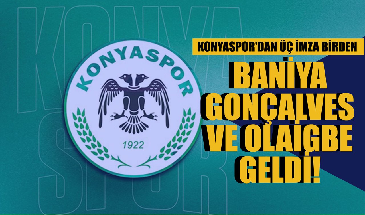 Konyaspor’dan üç imza birden: Baniya Gonçalves ve Olaigbe geldi!