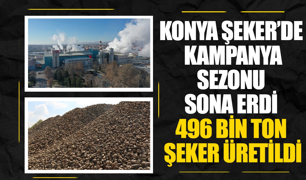 Konya Şeker’de kampanya sezonu sona erdi: 496 bin ton şeker üretildi