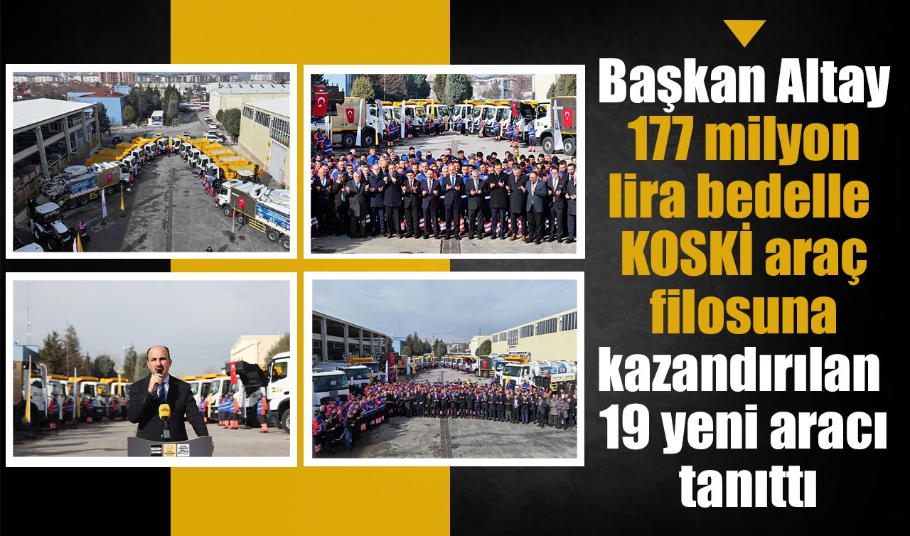 Başkan Altay 177 milyon lira bedelle KOSKİ araç filosuna kazandırılan 19 yeni aracı tanıttı