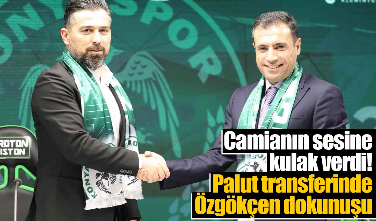 Camianın sesine kulak verdi! Palut transferinde Özgökçen dokunuşu