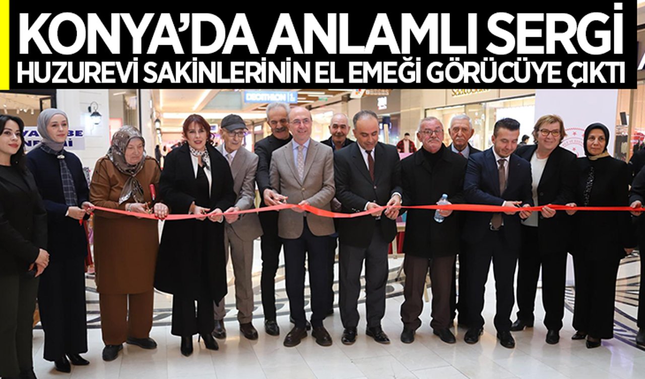 Konya’da anlamlı sergi: Huzurevi sakinlerinin el emeği görücüye çıktı