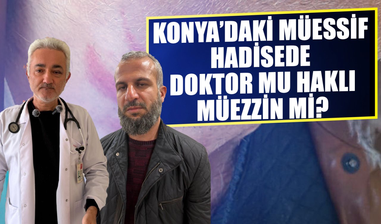 Konya’daki müessif hadisede Doktor mu Haklı, Müezzin mi?