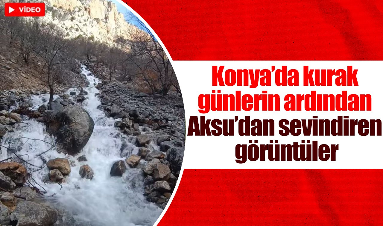 Konya’da kurak günlerin ardından Aksu’dan sevindiren görüntüler