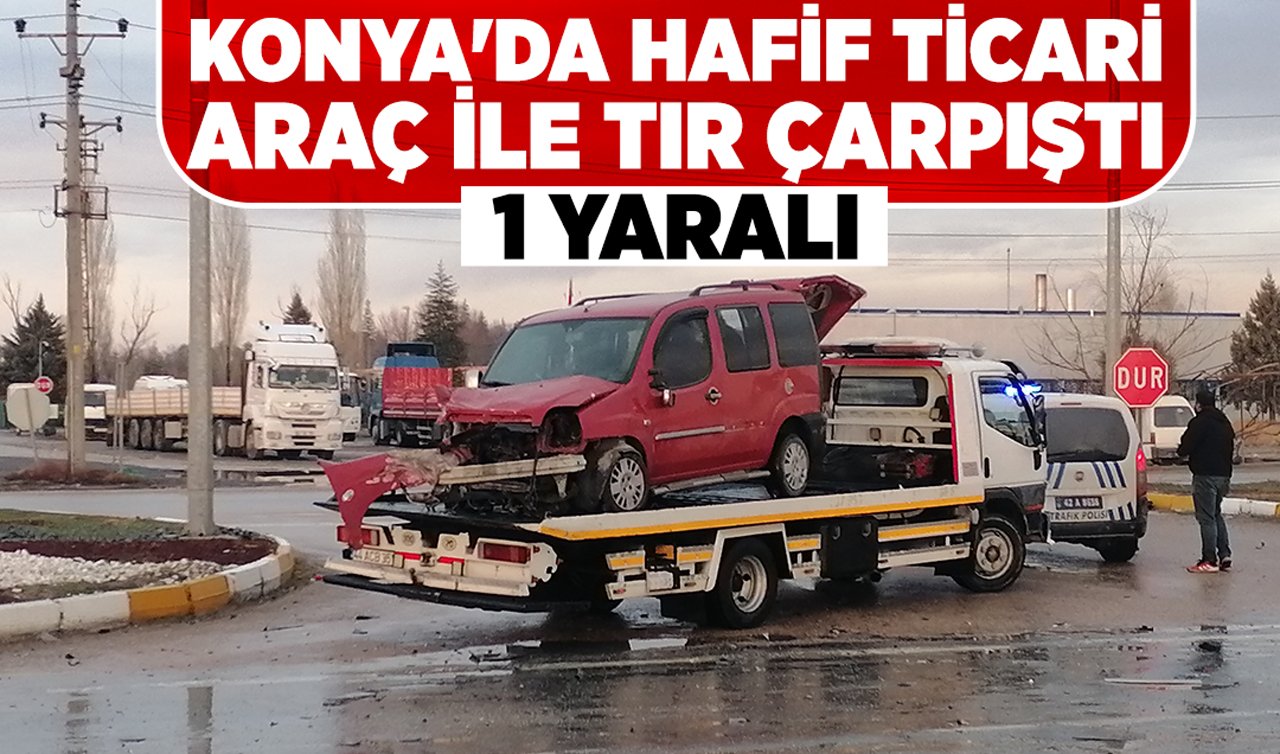 Konya’da hafif ticari araç ile tır çarpıştı: 1 yaralı