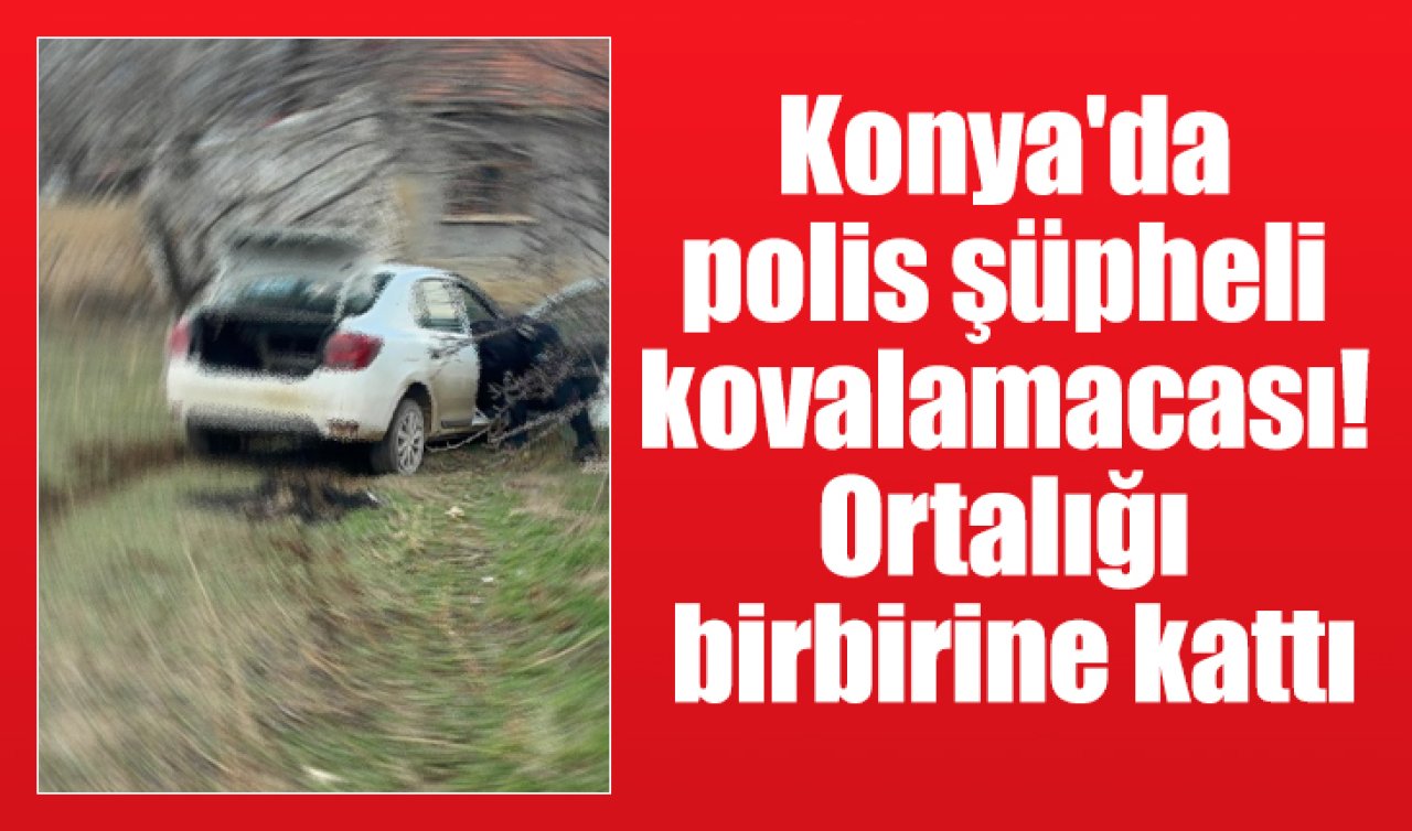 Konya’da polis şüpheli kovalamacası! Ortalığı birbirine kattı