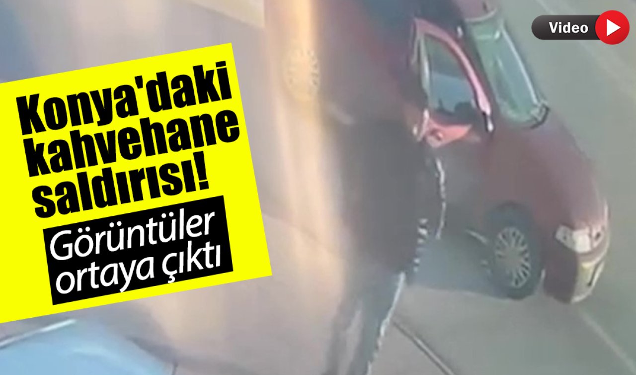 Konya’daki kahvehane saldırısı! Görüntüler ortaya çıktı