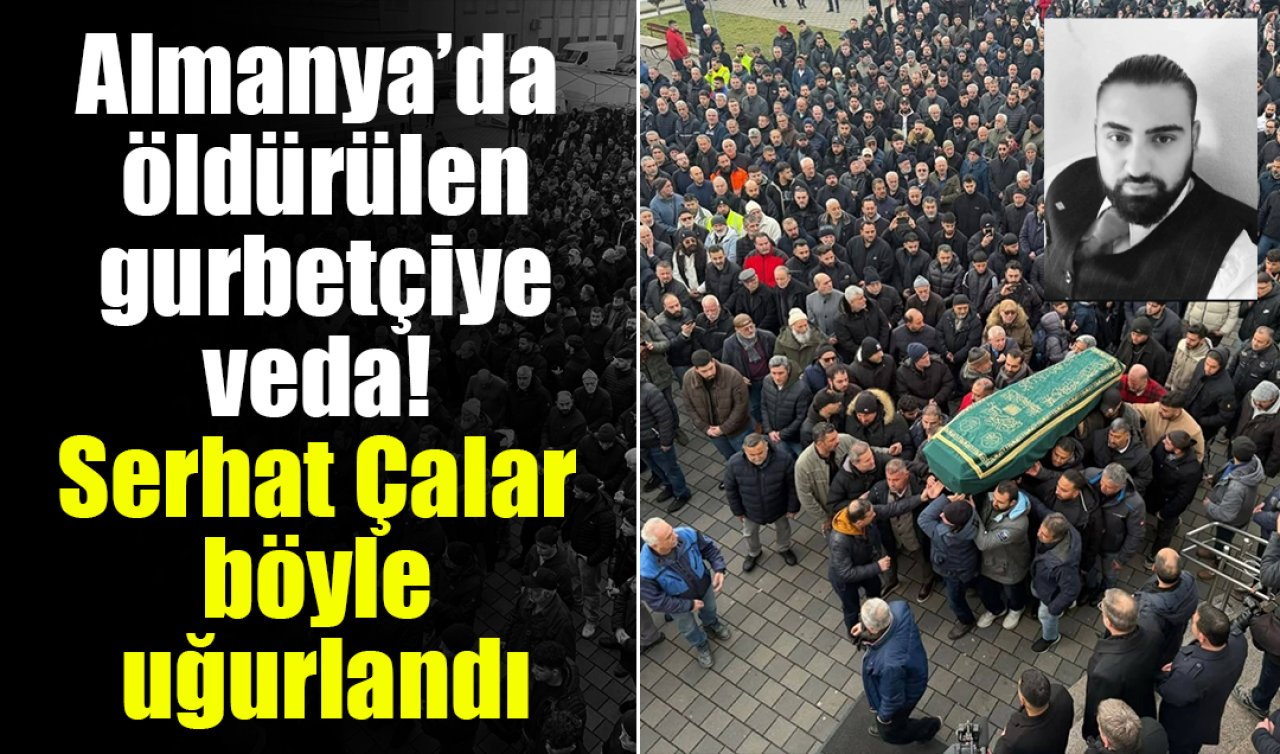 Almanya’da öldürülen gurbetçiye veda! Serhat Çalar böyle uğurlandı