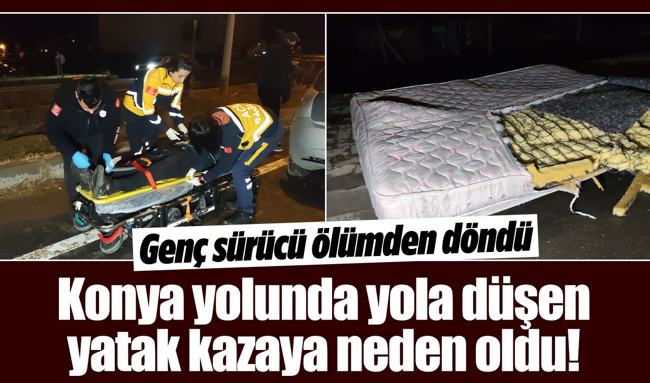Konya yolunda yola düşen yatak kazaya neden oldu! Genç sürücü ölümden döndü