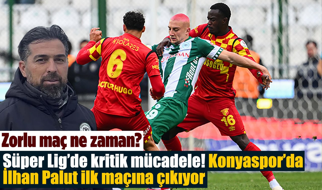 Süper Lig’de kritik mücadele: Konyaspor’da İlhan Palut ilk maçına çıkıyor! Zorlu maç ne zaman?