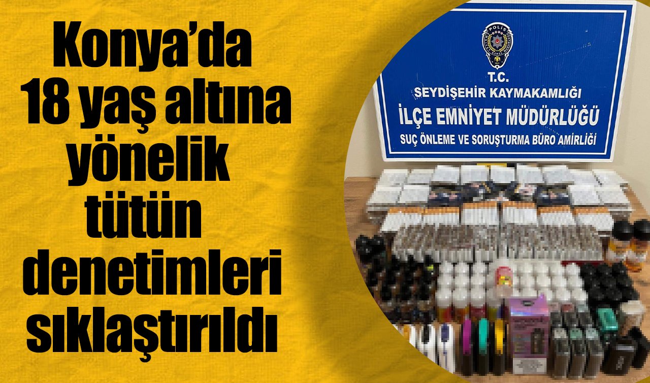 Konya’da 18 yaş altına yönelik tütün denetimleri sıklaştırıldı