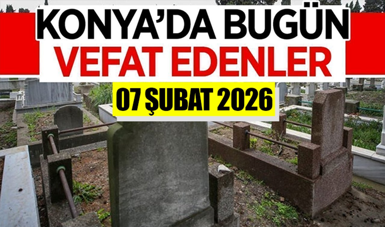 Konya’da bugün vefat edenler 07 Şubat 2026 Cumartesi