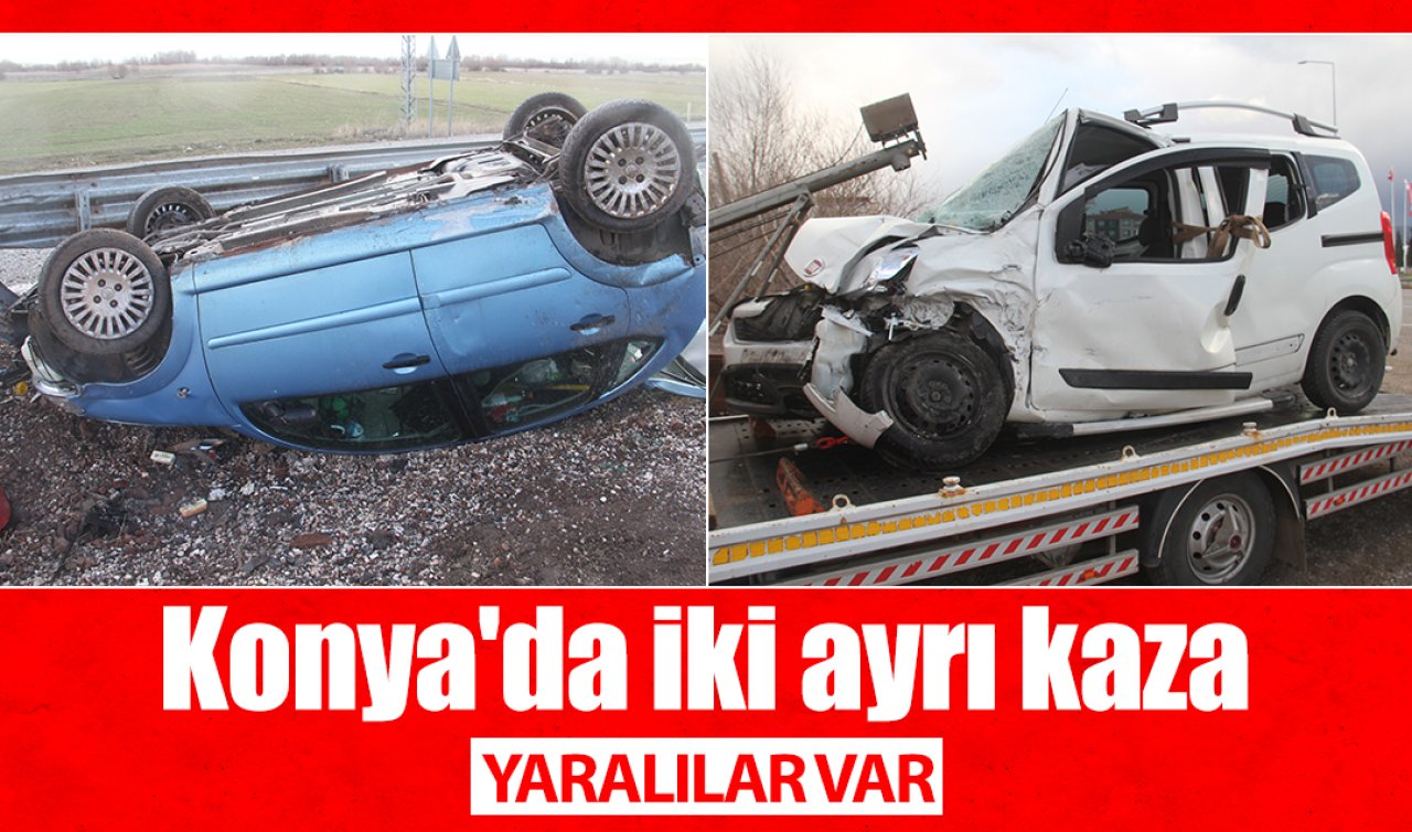Konya’da iki ayrı kaza: Yaralılar var