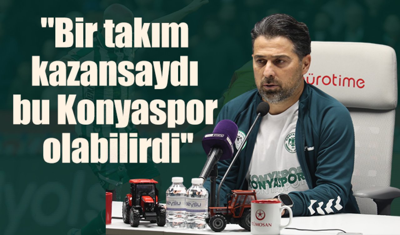 İlhan Palut: “Bir takım kazansaydı bu Konyaspor olabilirdi’’