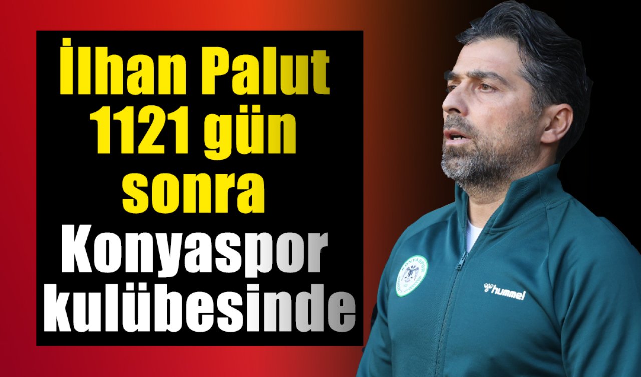 İlhan Palut 1121 gün sonra Konyaspor kulübesinde