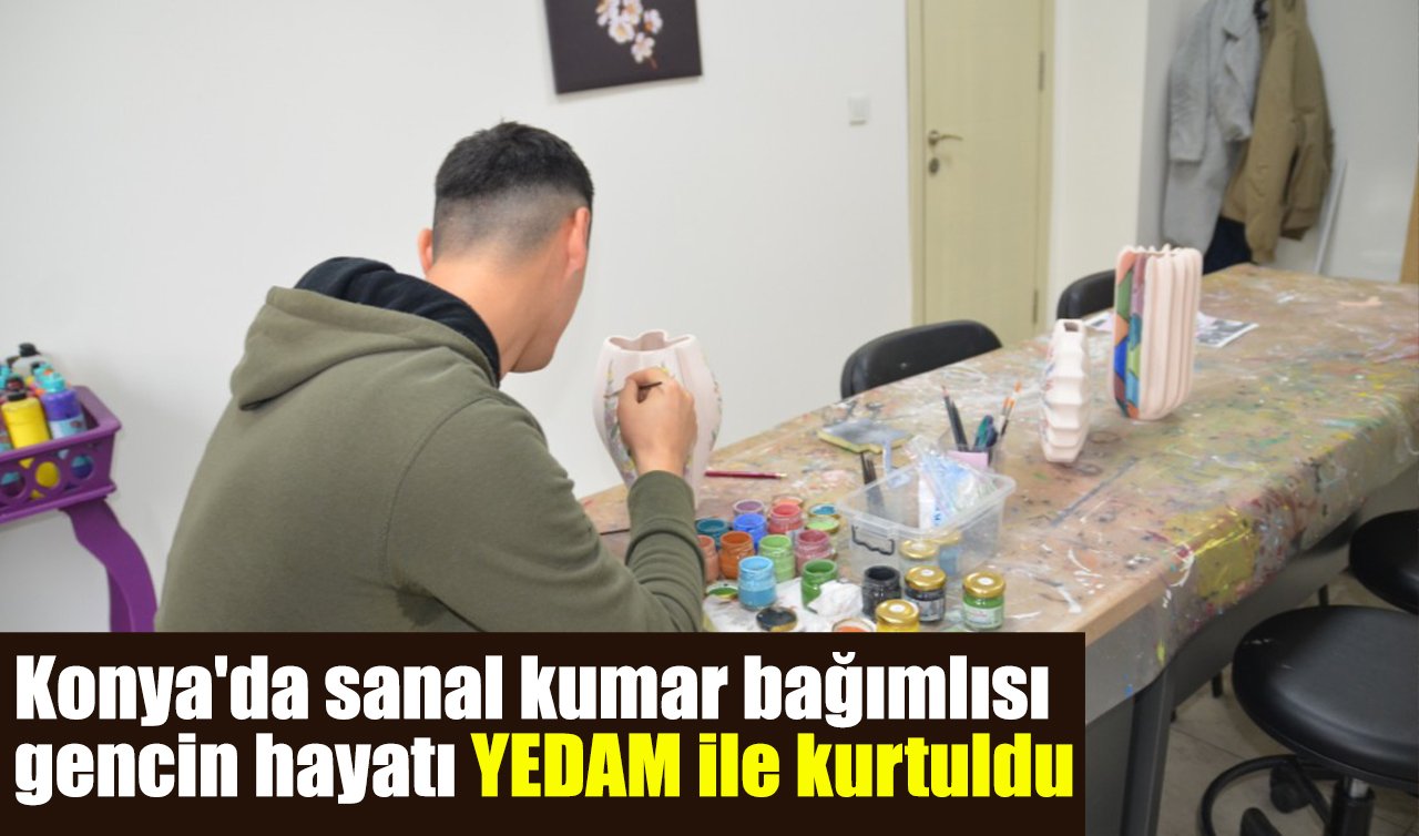 Konya’da sanal kumar bağımlısı gencin hayatı YEDAM ile kurtuldu