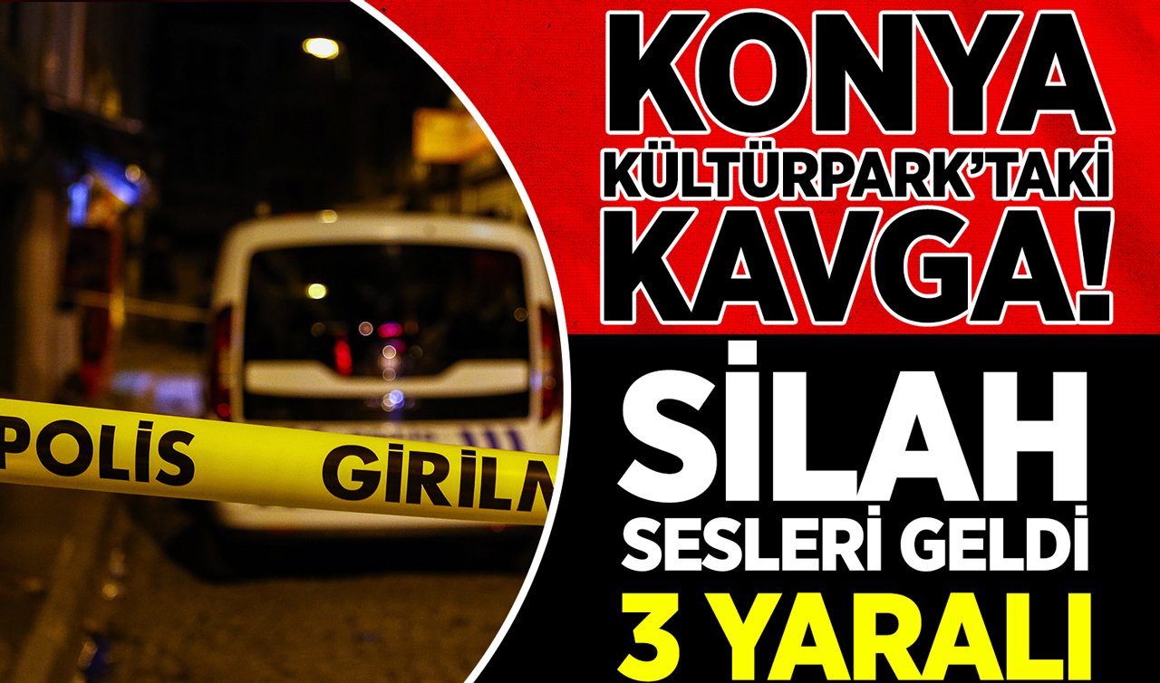 Konya Kültürpark’taki kavga! Silah sesleri geldi 3 yaralı