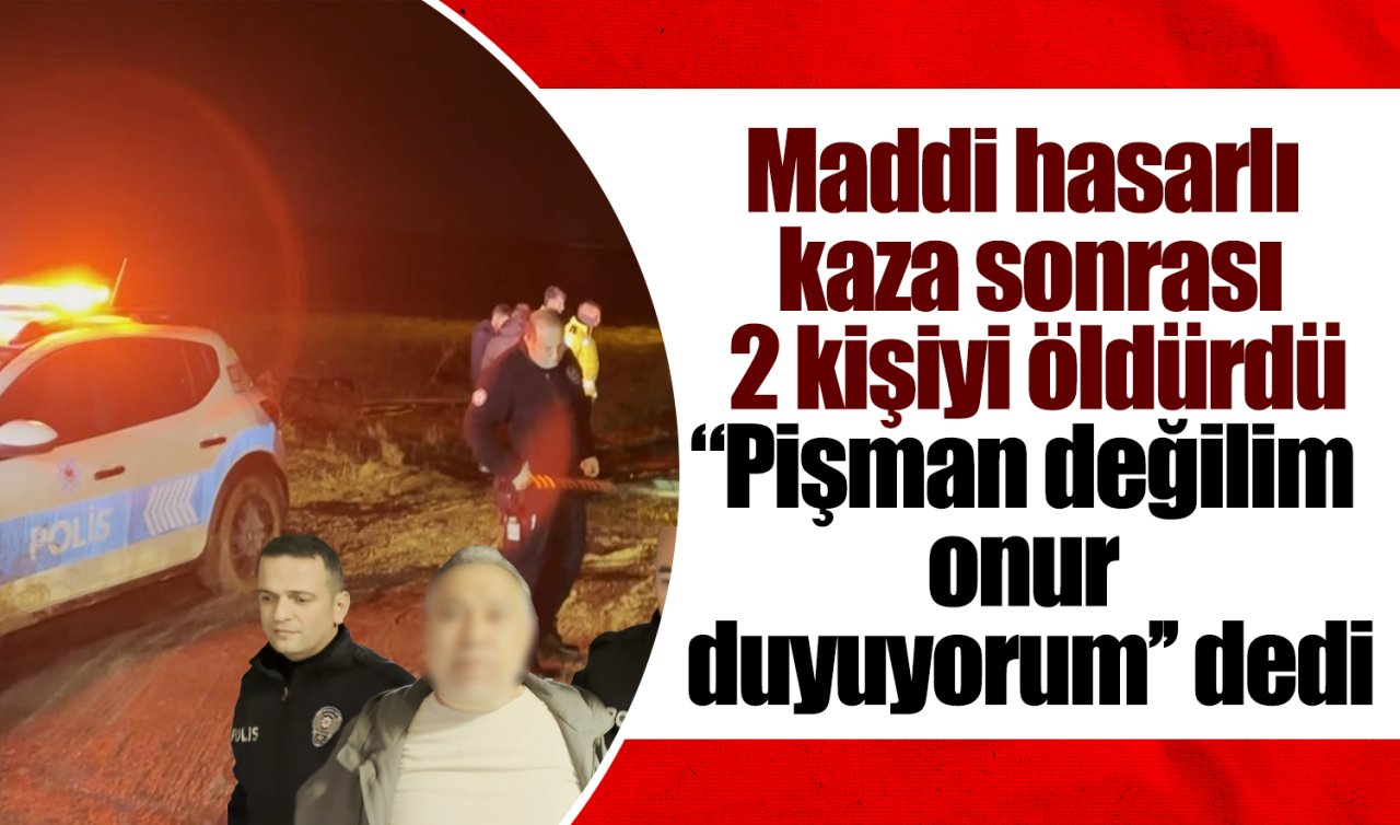 Maddi hasarlı kaza sonrası 2 kişiyi öldürdü: “Pişman değilim onur duyuyorum’’ dedi